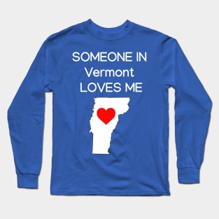 Someone in Vermont Loves Me Long Sleeve T-Shirt